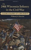 24th Wisconsin Infantry in the Civil War: The Biography of a Regiment, The 24th Wisconsin Infantry in the Civil War: The Biography of a Regiment, The