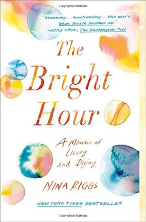 Bright Hour: A Memoir of Living and Dying, The Bright Hour: A Memoir of Living and Dying, The