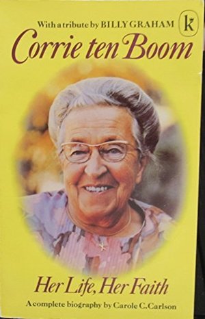Corrie ten Boom: her life, her faith Corrie ten Boom: her life, her faith