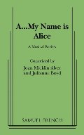 A-- My Name is Alice: A Musical Review (French's Musical Library) A-- My Name is Alice: A Musical Review (French's Musical Library)