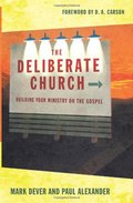 Deliberate Church: Building Your Ministry on the Gospel, The Deliberate Church: Building Your Ministry on the Gospel, The