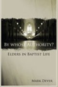 By Whose Authority? Elders In Baptist Life By Whose Authority? Elders In Baptist Life