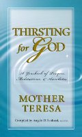 Thirsting for God: A Yearbook of Prayers and Meditations Mother Teresa Thirsting for God: A Yearbook of Prayers and Meditations Mother Teresa