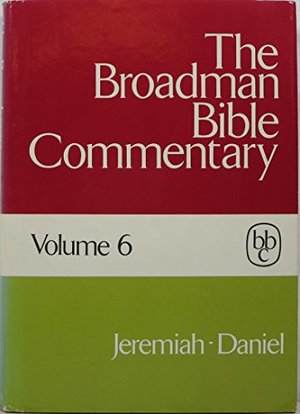 Broadman Bible Commentary, Volume 6: Jeremiah, Lamentations, Ezekial, and Daniel, The Broadman Bible Commentary, Volume 6: Jeremiah, Lamentations, Ezekial, and Daniel, The