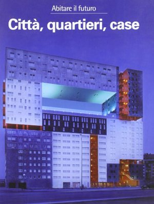 Abitare il futuro. Città, quartieri, case Abitare il futuro. Città, quartieri, case