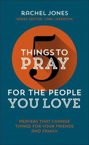 5 Things to Pray for the People you Love 5 Things to Pray for the People you Love