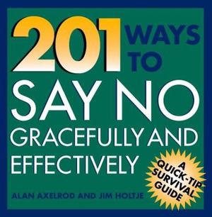 201 Ways to Say No Effectively and Gracefully 201 Ways to Say No Effectively and Gracefully