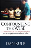 Confounding the Wise: A Celebration of Life, Love, Laughter, Adoption and the Joy of Children with Special Needs Confounding the Wise: A Celebration of Life, Love, Laughter, Adoption and the Joy of Children with Special Needs
