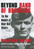 Beyond Band of Brothers: The War Memoirs of Major Dick Winters Beyond Band of Brothers: The War Memoirs of Major Dick Winters