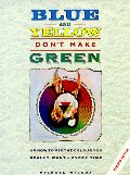 Blue and Yellow Don't Make Green, Revised Edition Blue and Yellow Don't Make Green, Revised Edition