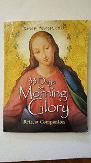 33 Days, to Morning Glory Retreat Companion 33 Days, to Morning Glory Retreat Companion