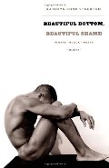 Beautiful Bottom, Beautiful Shame: Where Black Meets Queer Beautiful Bottom, Beautiful Shame: Where Black Meets Queer