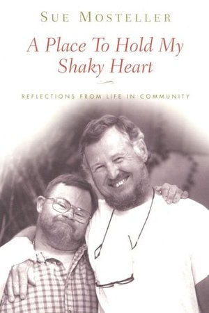 Place To Hold My Shaky Heart: Reflections from Life in a Community, A Place To Hold My Shaky Heart: Reflections from Life in a Community, A