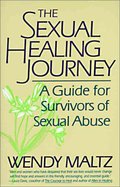 Sexual Healing Journey: A Guide For Survivors Of Sexual Abuse, The Sexual Healing Journey: A Guide For Survivors Of Sexual Abuse, The