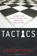 Tactics: A Game Plan For Discussing Your Christian Convictions Tactics: A Game Plan For Discussing Your Christian Convictions