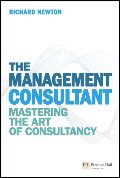 Management Consultant: Mastering the Art of Consultancy (Financial Times Series), The Management Consultant: Mastering the Art of Consultancy (Financial Times Series), The