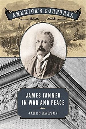 America's Corporal: James Tanner in War and Peace (Uncivil Wars) America's Corporal: James Tanner in War and Peace (Uncivil Wars)