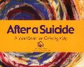 After a Suicide: An Activity Book for Grieving Kids After a Suicide: An Activity Book for Grieving Kids