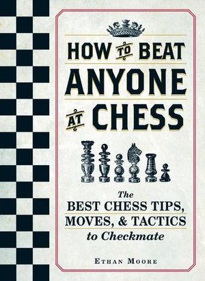 How To Beat Anyone At Chess: The Best Chess Tips, Moves, and Tactics to Checkmate How To Beat Anyone At Chess: The Best Chess Tips, Moves, and Tactics to Checkmate