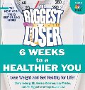 Biggest Loser: 6 Weeks to a Healthier You: Lose Weight and Get Healthy For Life!, The Biggest Loser: 6 Weeks to a Healthier You: Lose Weight and Get Healthy For Life!, The