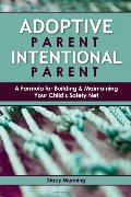 Adoptive Parent Intentional Parent: A Formula for Building & Maintaining Your Child's Safety Net Adoptive Parent Intentional Parent: A Formula for Building & Maintaining Your Child's Safety Net