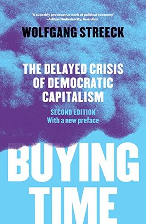 Buying Time: The Delayed Crisis of Democratic Capitalism Buying Time: The Delayed Crisis of Democratic Capitalism