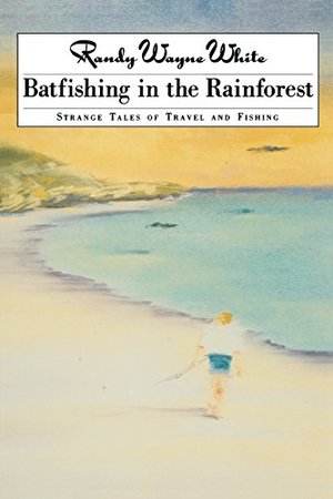 Batfishing in the Rainforest: Strange Tales of Travel and Fishing Batfishing in the Rainforest: Strange Tales of Travel and Fishing