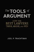 Tools of Argument: How the Best Lawyers Think, Argue, and Win, The Tools of Argument: How the Best Lawyers Think, Argue, and Win, The