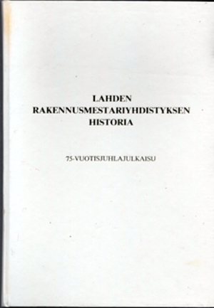 Lahden Rakennusmestriyhdistyksen historia, 75-v juhlajulkaisu Lahden Rakennusmestriyhdistyksen historia, 75-v juhlajulkaisu