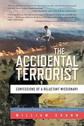 Accidental Terrorist: Confessions of a Reluctant Missionary, The Accidental Terrorist: Confessions of a Reluctant Missionary, The