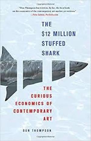 $12 Million Stuffed Shark: The Curious Economics of Contemporary Art, The $12 Million Stuffed Shark: The Curious Economics of Contemporary Art, The