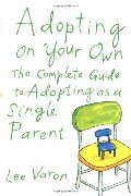 Adopting On Your Own: The Complete Guide to Adoption for Single Parents Adopting On Your Own: The Complete Guide to Adoption for Single Parents