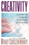 Creativity: Flow and the Psychology of Discovery and Invention Creativity: Flow and the Psychology of Discovery and Invention