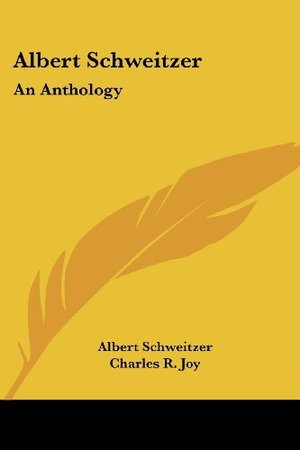 Albert Schweitzer: An Anthology Albert Schweitzer: An Anthology