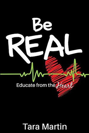 Be Real: Educate from the Heart Be Real: Educate from the Heart