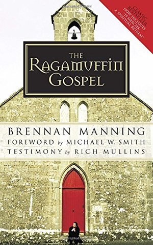 Ragamuffin Gospel: Good News for the Bedraggled, Beat-Up, and Burnt Out, The Ragamuffin Gospel: Good News for the Bedraggled, Beat-Up, and Burnt Out, The