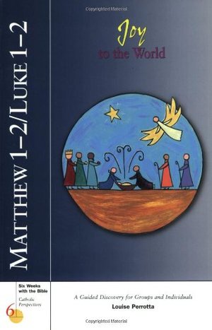 Matthew 1-2/Luke 1-2: Joy to the World (Six Weeks with the Bible) Matthew 1-2/Luke 1-2: Joy to the World (Six Weeks with the Bible)