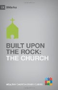 Built upon the Rock: The Church (9Marks Healthy Church Study Guides) Built upon the Rock: The Church (9Marks Healthy Church Study Guides)