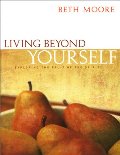 Living Beyond Yourself: Exploring the Fruit of the Spirit Living Beyond Yourself: Exploring the Fruit of the Spirit