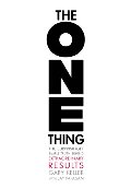 ONE Thing: The Surprisingly Simple Truth Behind Extraordinary Results, The ONE Thing: The Surprisingly Simple Truth Behind Extraordinary Results, The