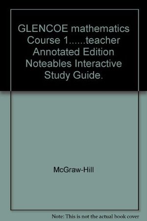 GLENCOE mathematics Course 1......teacher Annotated Edition Noteables Interactive Study Guide. GLENCOE mathematics Course 1......teacher Annotated Edition Noteables Interactive Study Guide.