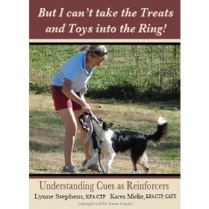 But I Can't Take the Treats and Toys into the Ring - Understanding Cues as Reinforcers But I Can't Take the Treats and Toys into the Ring - Understanding Cues as Reinforcers