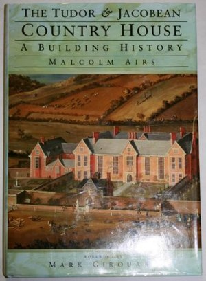 Tudor and Jacobean Country House: A Building History, The Tudor and Jacobean Country House: A Building History, The