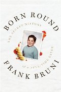 Born Round: The Secret History of a Full-time Eater Born Round: The Secret History of a Full-time Eater