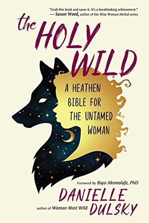 Holy Wild: A Heathen Bible for the Untamed Woman, The Holy Wild: A Heathen Bible for the Untamed Woman, The