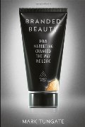 Branded Beauty: How Marketing Changed the Way We Look Branded Beauty: How Marketing Changed the Way We Look