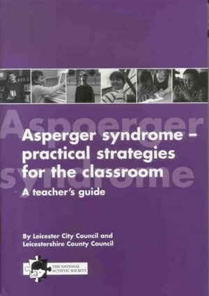 Asperger syndrome - practical strategies for the classroom: a teacher's guide Asperger syndrome - practical strategies for the classroom: a teacher's guide