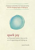 Spark Joy: An Illustrated Master Class on the Art of Organizing and Tidying Up Spark Joy: An Illustrated Master Class on the Art of Organizing and Tidying Up