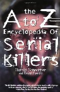 A to Z Encyclopedia of Serial Killers (Pocket Books True Crime), The A to Z Encyclopedia of Serial Killers (Pocket Books True Crime), The