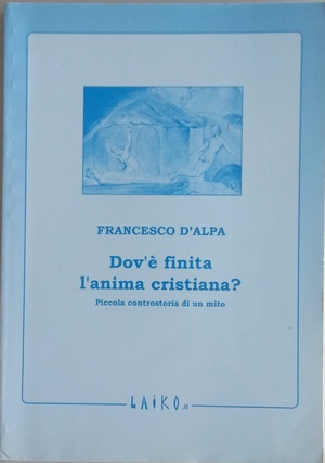 Dov'è finita l'anima cristiana? Piccola controstoria di un mito Dov'è finita l'anima cristiana? Piccola controstoria di un mito